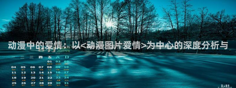 里番本子漫画免费观看：动漫中的爱情：以<动漫图片爱情>为中心的深度分析与