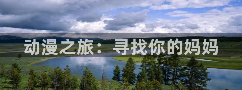 日本少女漫画里番h：动漫之旅：寻找你的妈妈