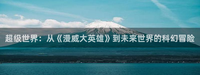里番肉动漫：超级世界：从《漫威大英雄》到未来世界的科幻冒险